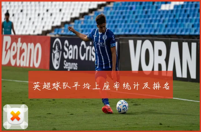 英超球队平均上座率统计及排名