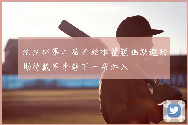 抡抡杯第二届开始啦瞿颖幽默邀约期待戴军李静下一届加入